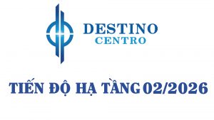 tiến độ thi công tháng 2/2026 dự án Destino Centro